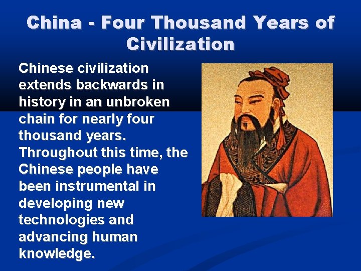China - Four Thousand Years of Civilization Chinese civilization extends backwards in history in