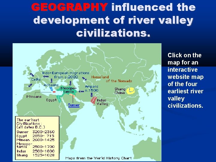 GEOGRAPHY influenced the development of river valley civilizations. Click on the map for an