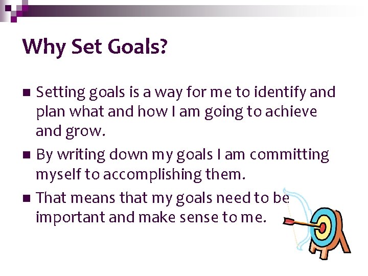 Why Set Goals? Setting goals is a way for me to identify and plan