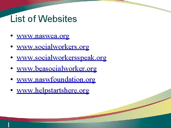 List of Websites • • • www. naswca. org www. socialworkersspeak. org www. beasocialworker.