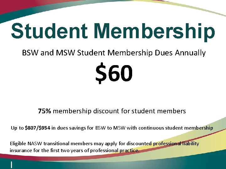 Student Membership BSW and MSW Student Membership Dues Annually $60 75% membership discount for