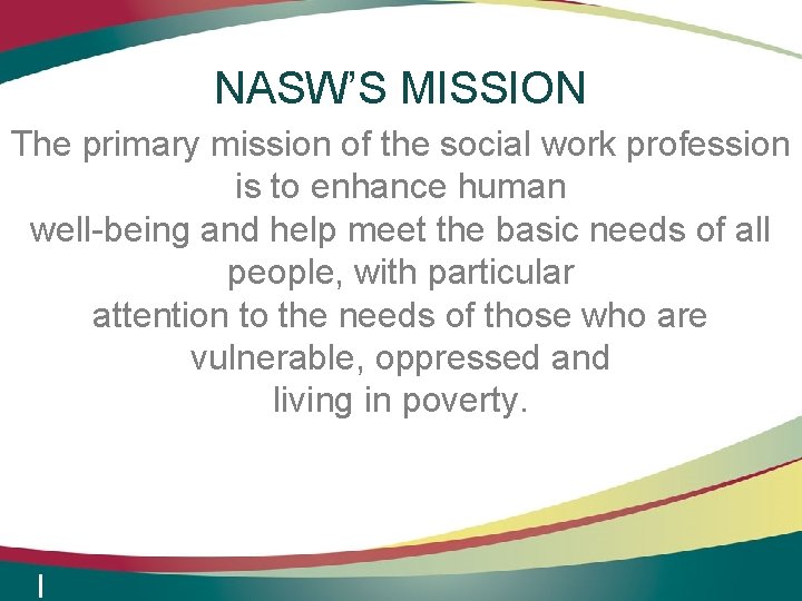 NASW’S MISSION The primary mission of the social work profession is to enhance human