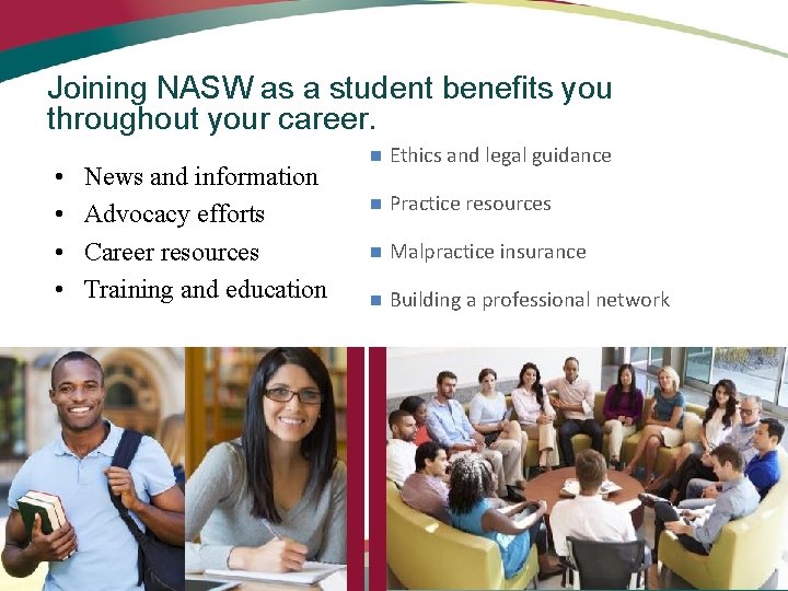 Joining NASW as a student benefits you throughout your career. • • News and