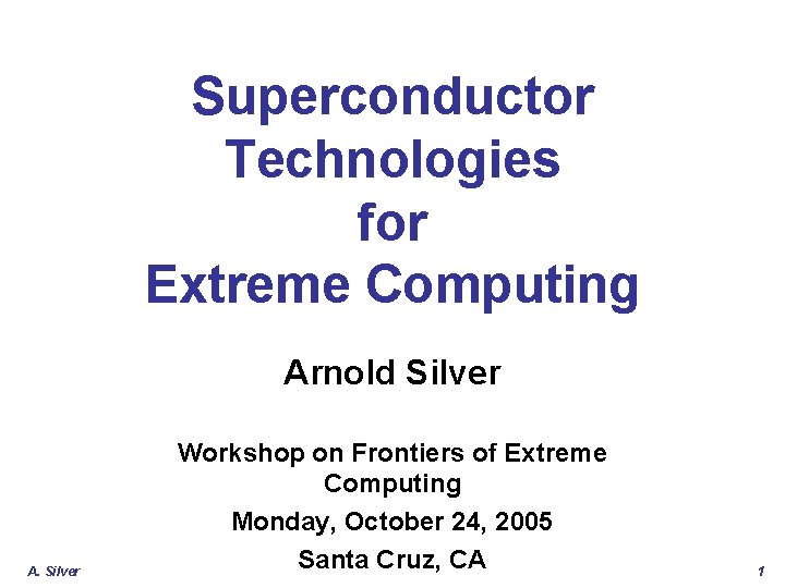 Superconductor Technologies for Extreme Computing Arnold Silver A