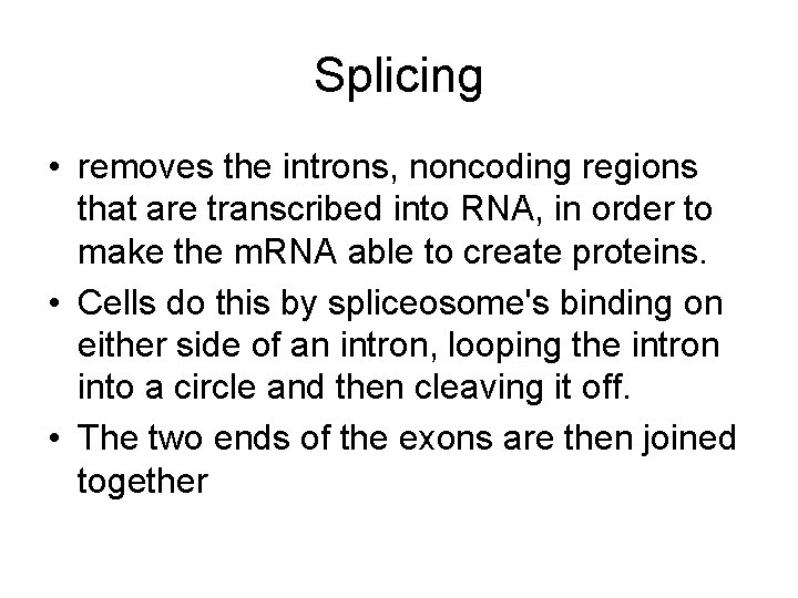 Splicing • removes the introns, noncoding regions that are transcribed into RNA, in order