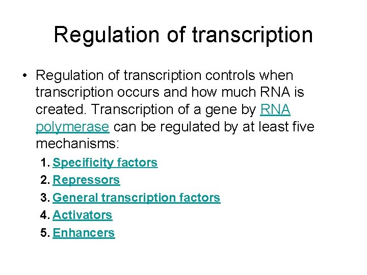 Regulation of transcription • Regulation of transcription controls when transcription occurs and how much