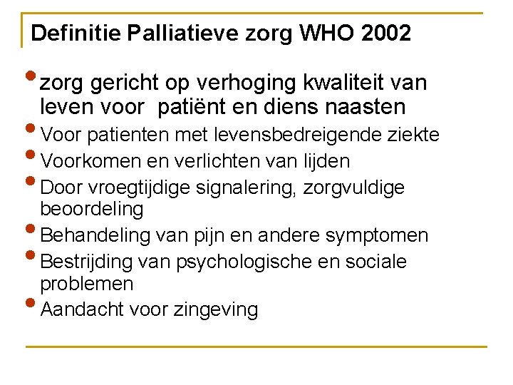 Definitie Palliatieve zorg WHO 2002 • zorg gericht op verhoging kwaliteit van leven voor