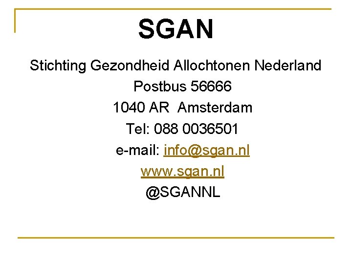 SGAN Stichting Gezondheid Allochtonen Nederland Postbus 56666 1040 AR Amsterdam Tel: 088 0036501 e-mail: