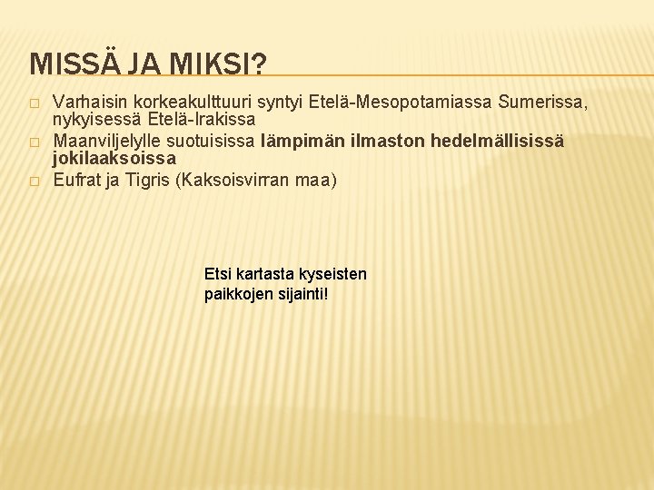 MISSÄ JA MIKSI? � � � Varhaisin korkeakulttuuri syntyi Etelä-Mesopotamiassa Sumerissa, nykyisessä Etelä-Irakissa Maanviljelylle