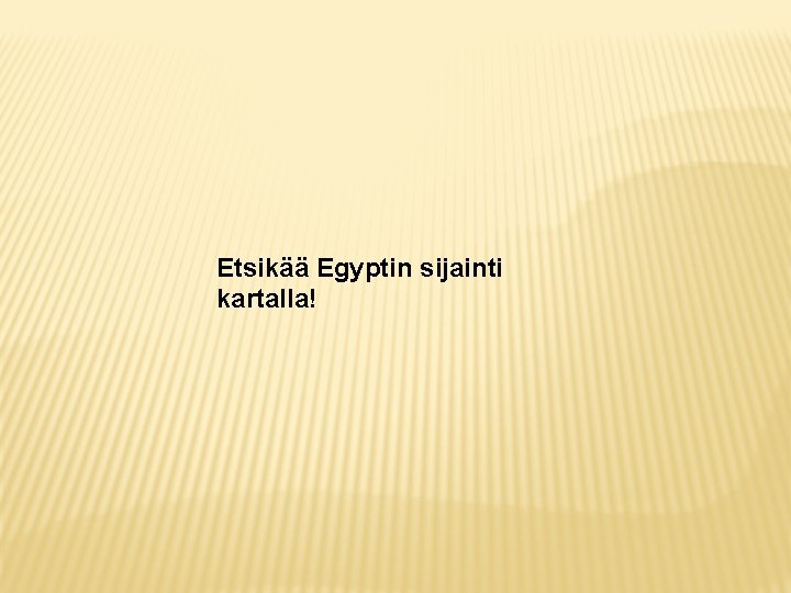 Etsikää Egyptin sijainti kartalla! 
