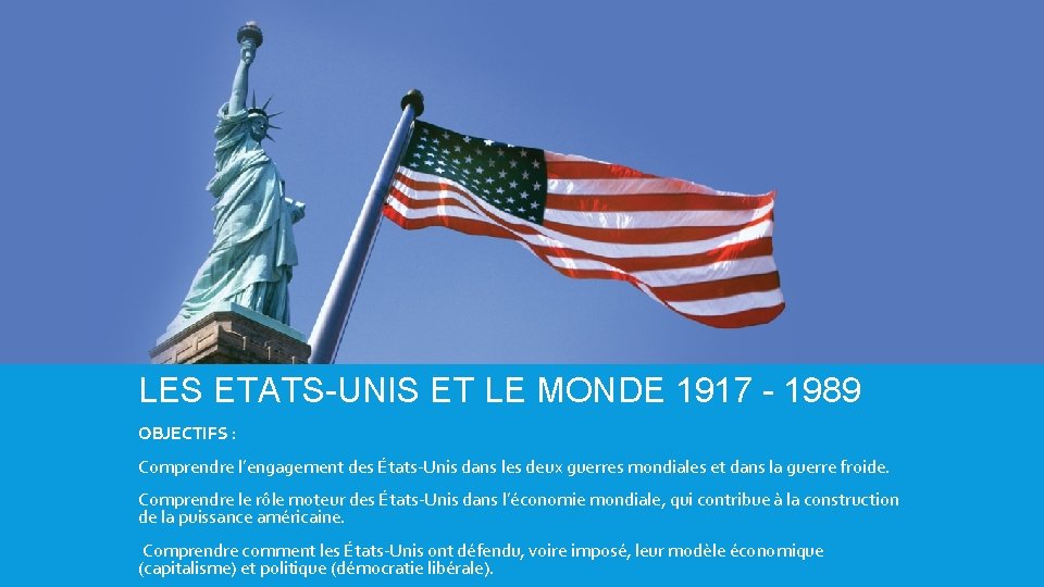 LES ETATS-UNIS ET LE MONDE 1917 - 1989 OBJECTIFS : Comprendre l’engagement des États-Unis