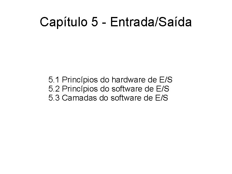 Capítulo 5 - Entrada/Saída 5. 1 Princípios do hardware de E/S 5. 2 Princípios