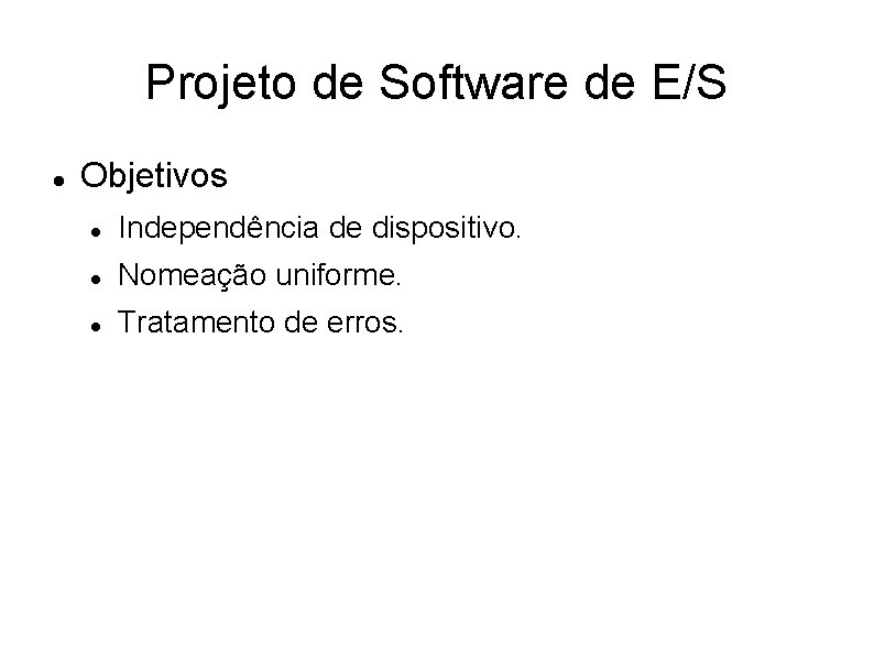 Projeto de Software de E/S Objetivos Independência de dispositivo. Nomeação uniforme. Tratamento de erros.