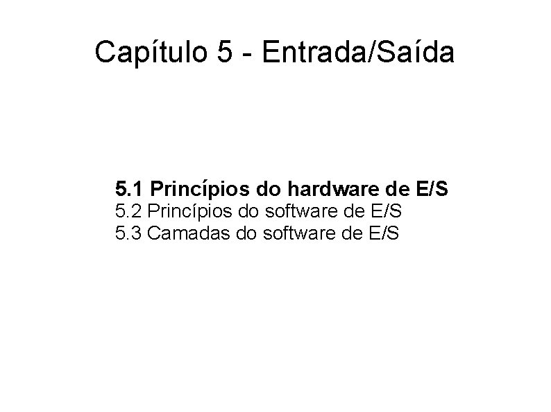 Capítulo 5 - Entrada/Saída 5. 1 Princípios do hardware de E/S 5. 2 Princípios