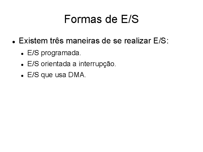 Formas de E/S Existem três maneiras de se realizar E/S: E/S programada. E/S orientada