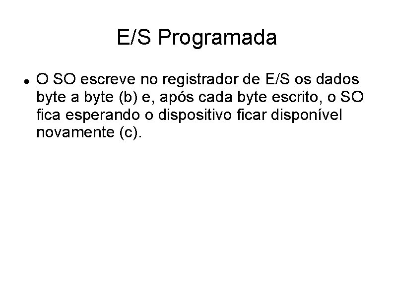 E/S Programada O SO escreve no registrador de E/S os dados byte a byte