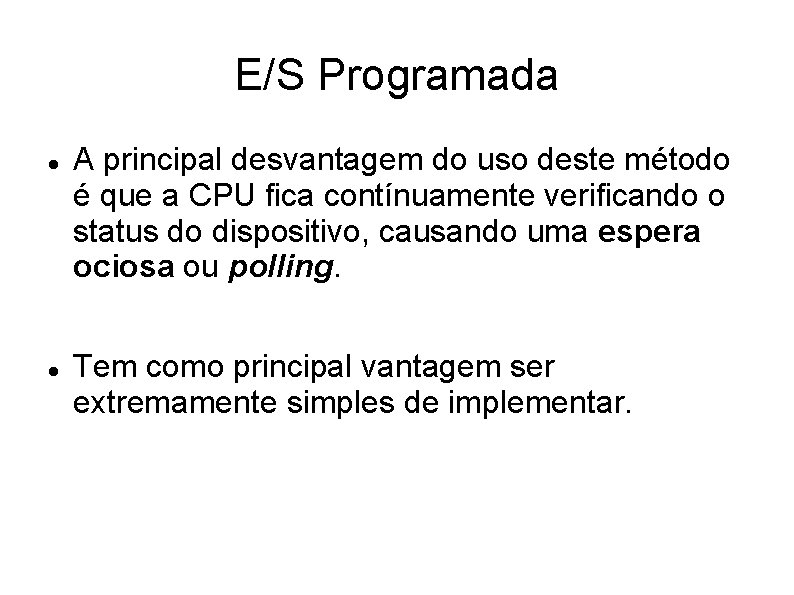 E/S Programada A principal desvantagem do uso deste método é que a CPU fica