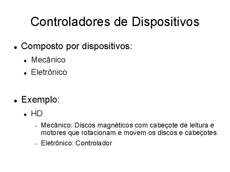 Controladores de Dispositivos Composto por dispositivos: Mecânico Eletrônico Exemplo: HD Mecânico: Discos magnéticos com