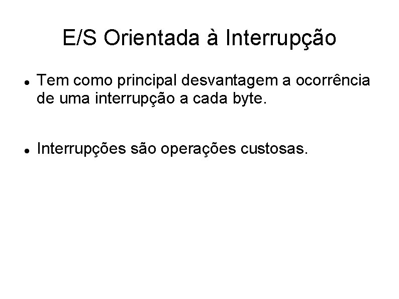 E/S Orientada à Interrupção Tem como principal desvantagem a ocorrência de uma interrupção a