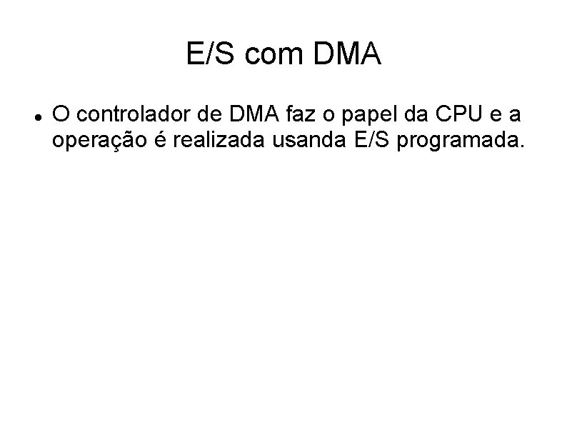 E/S com DMA O controlador de DMA faz o papel da CPU e a