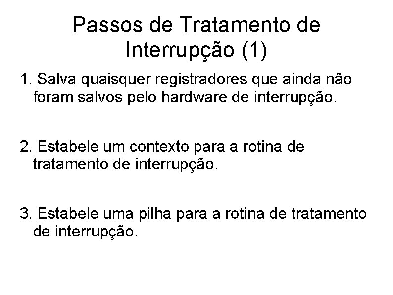 Passos de Tratamento de Interrupção (1) 1. Salva quaisquer registradores que ainda não foram