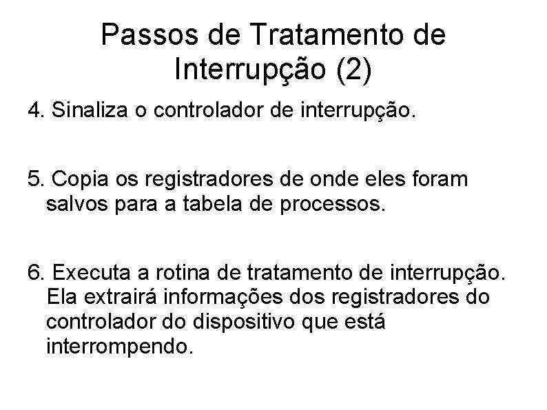 Passos de Tratamento de Interrupção (2) 4. Sinaliza o controlador de interrupção. 5. Copia