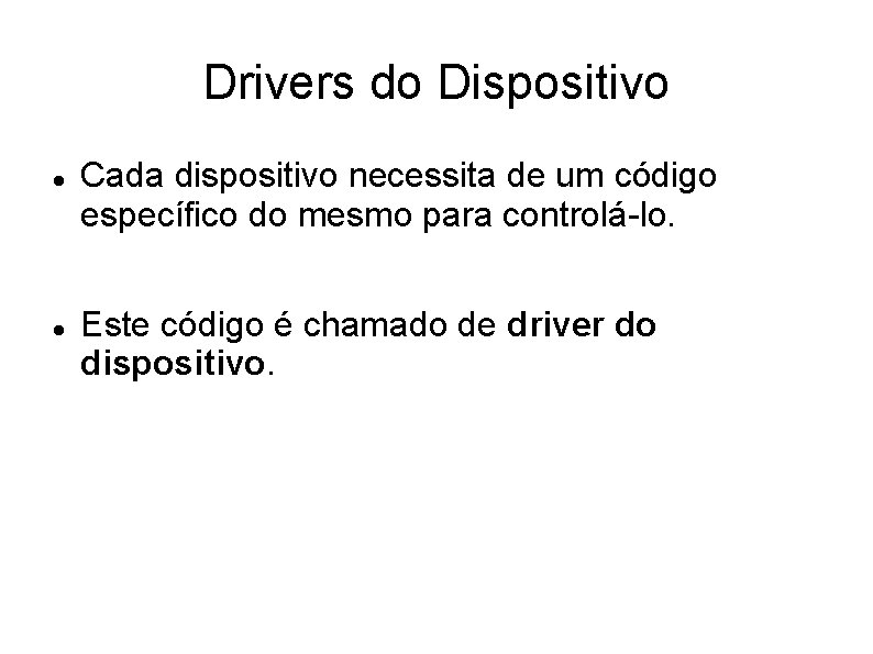 Drivers do Dispositivo Cada dispositivo necessita de um código específico do mesmo para controlá-lo.