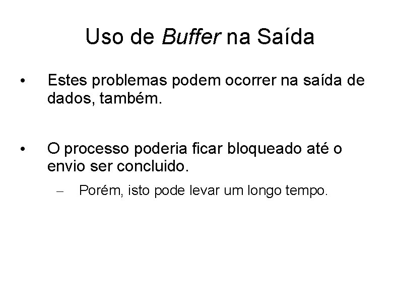 Uso de Buffer na Saída • Estes problemas podem ocorrer na saída de dados,