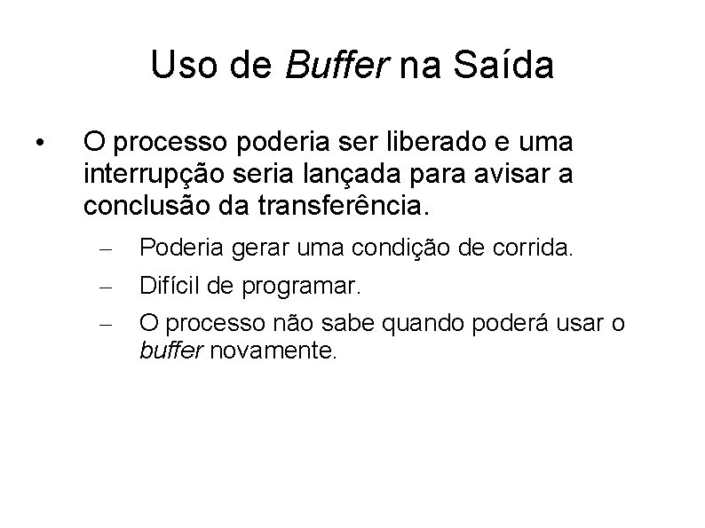 Uso de Buffer na Saída • O processo poderia ser liberado e uma interrupção