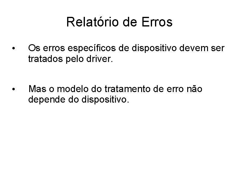 Relatório de Erros • Os erros específicos de dispositivo devem ser tratados pelo driver.