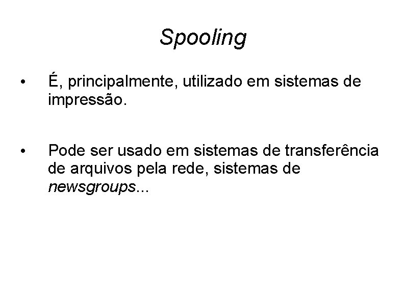 Spooling • É, principalmente, utilizado em sistemas de impressão. • Pode ser usado em