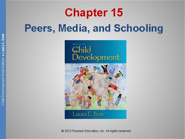 Child Development Ninth Edition ● Laura E. Berk Chapter 15 Peers, Media, and Schooling