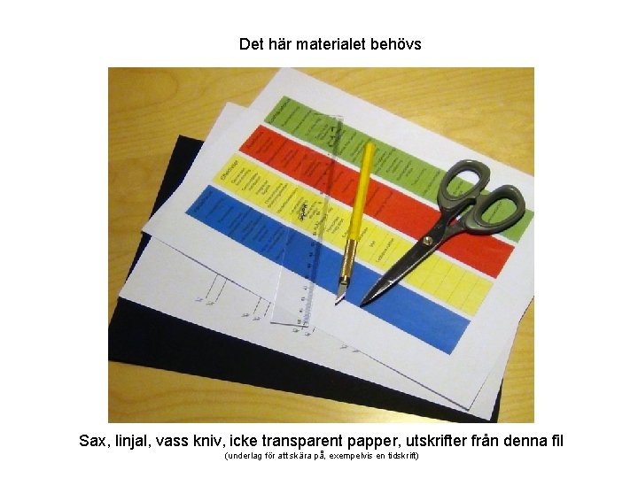 Det här materialet behövs Sax, linjal, vass kniv, icke transparent papper, utskrifter från denna