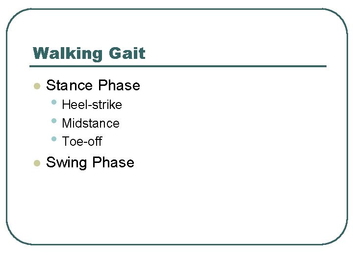 Walking Gait l Stance Phase l Swing Phase • Heel-strike • Midstance • Toe-off Walking Gait l Stance Phase l Swing Phase • Heel-strike • Midstance • Toe-off
