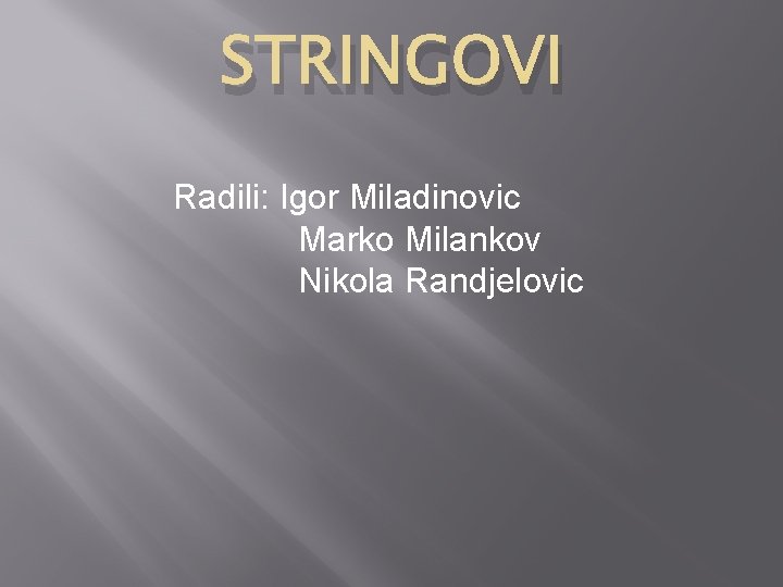 STRINGOVI Radili: Igor Miladinovic Marko Milankov Nikola Randjelovic 