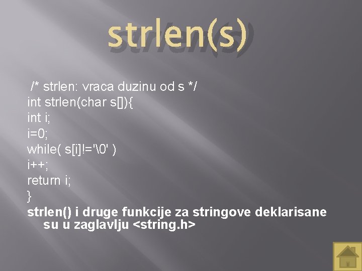 strlen(s) /* strlen: vraca duzinu od s */ int strlen(char s[]){ int i; i=0;