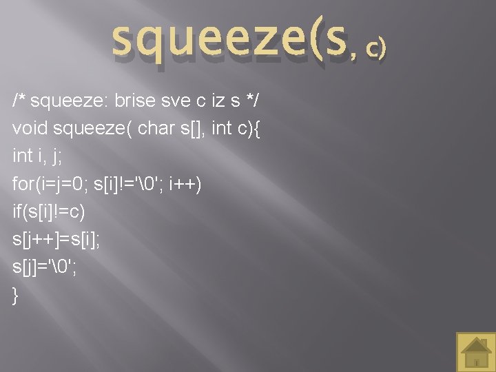 squeeze(s, c) /* squeeze: brise sve c iz s */ void squeeze( char s[],