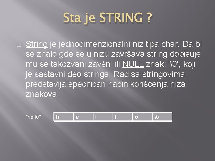 Sta je STRING ? � String je jednodimenzionalni niz tipa char. Da bi se