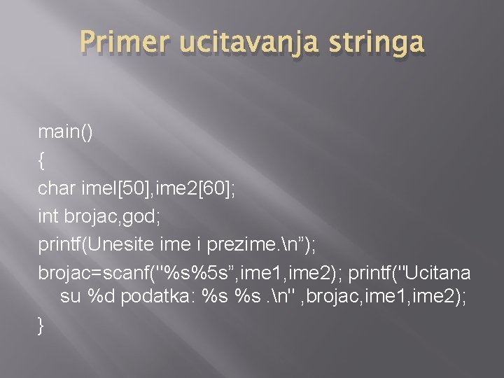 Primer ucitavanja stringa main() { char imel[50], ime 2[60]; int brojac, god; printf(Unesite ime