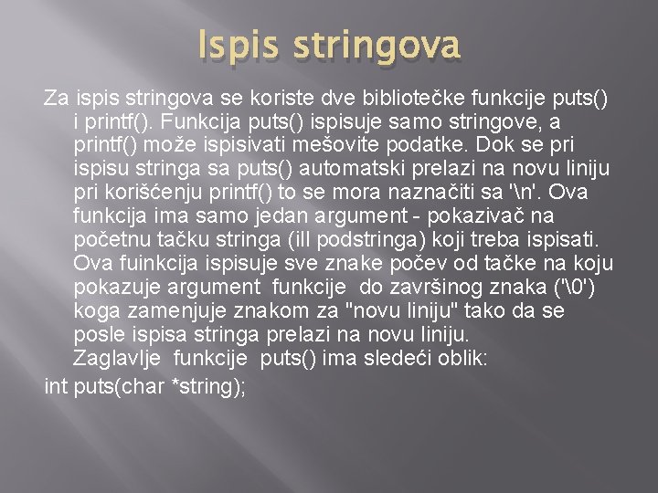 Ispis stringova Za ispis stringova se koriste dve bibliotečke funkcije puts() i printf(). Funkcija