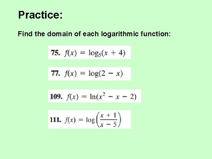 Practice: Find the domain of each logarithmic function: 