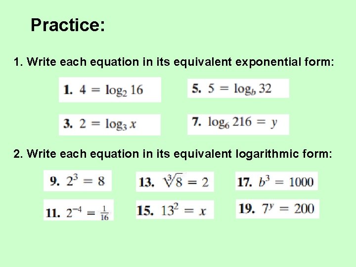 Practice: 1. Write each equation in its equivalent exponential form: 2. Write each equation