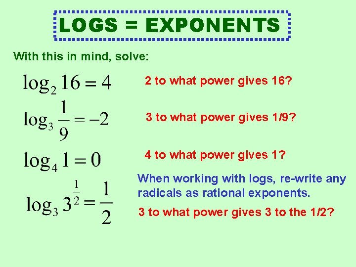 LOGS = EXPONENTS With this in mind, solve: 2 to what power gives 16?