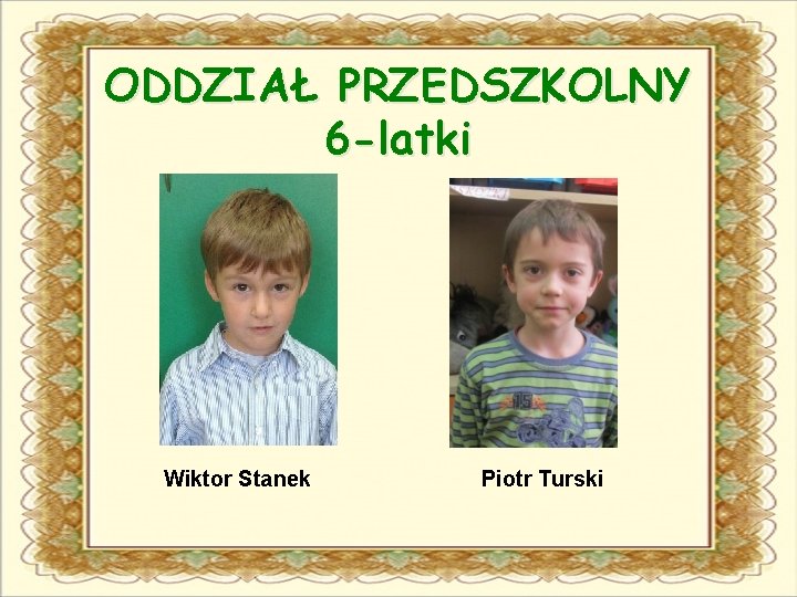 ODDZIAŁ PRZEDSZKOLNY 6 -latki Wiktor Stanek Piotr Turski 
