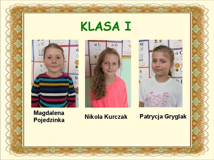 KLASA I Magdalena Pojedzinka Nikola Kurczak Patrycja Gryglak 