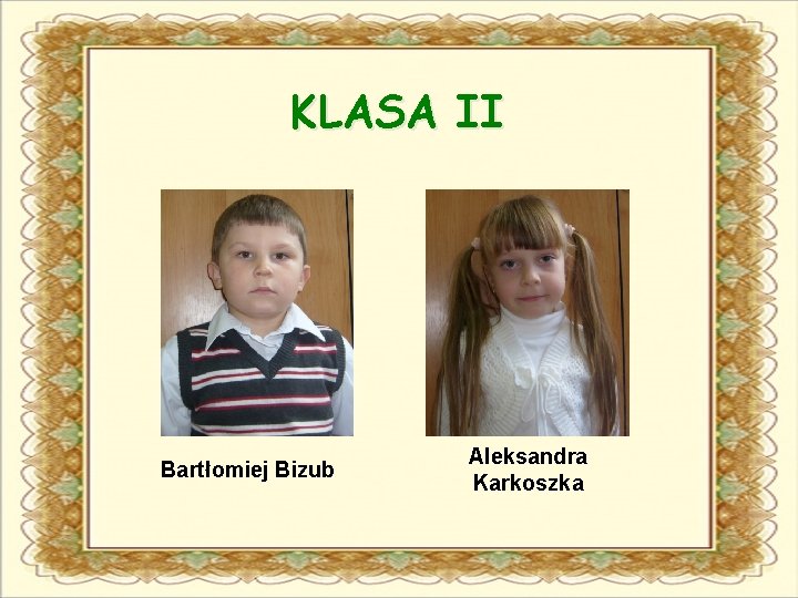 KLASA II Bartłomiej Bizub Aleksandra Karkoszka 