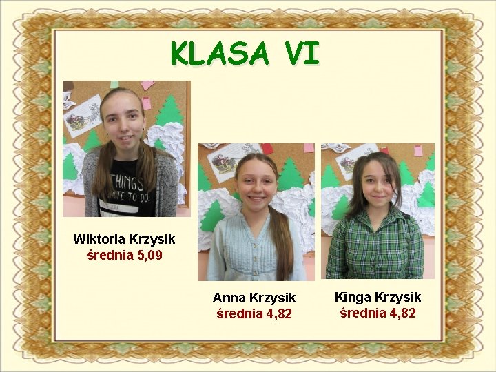 KLASA VI Wiktoria Krzysik średnia 5, 09 Anna Krzysik średnia 4, 82 Kinga Krzysik