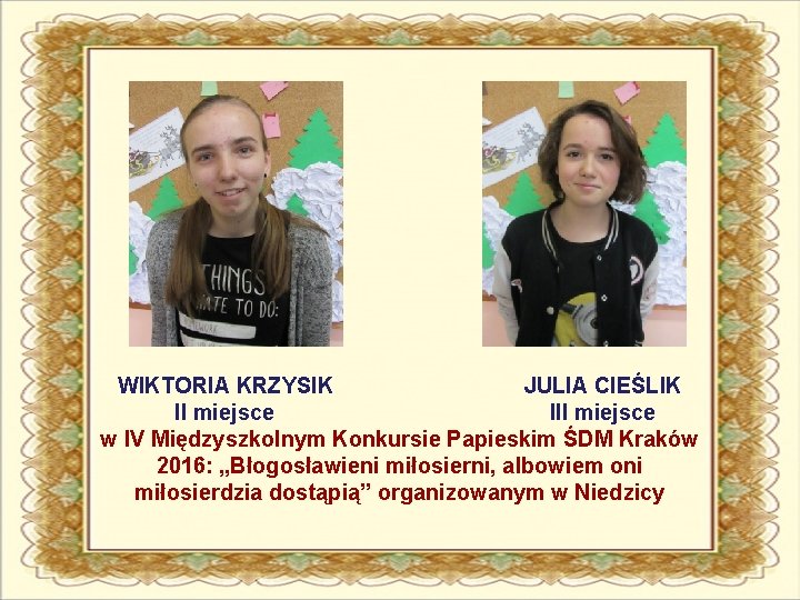 WIKTORIA KRZYSIK JULIA CIEŚLIK II miejsce III miejsce w IV Międzyszkolnym Konkursie Papieskim ŚDM