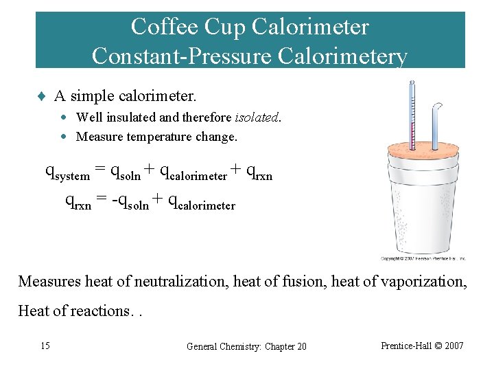Coffee Cup Calorimeter Constant-Pressure Calorimetery ¨ A simple calorimeter. · Well insulated and therefore