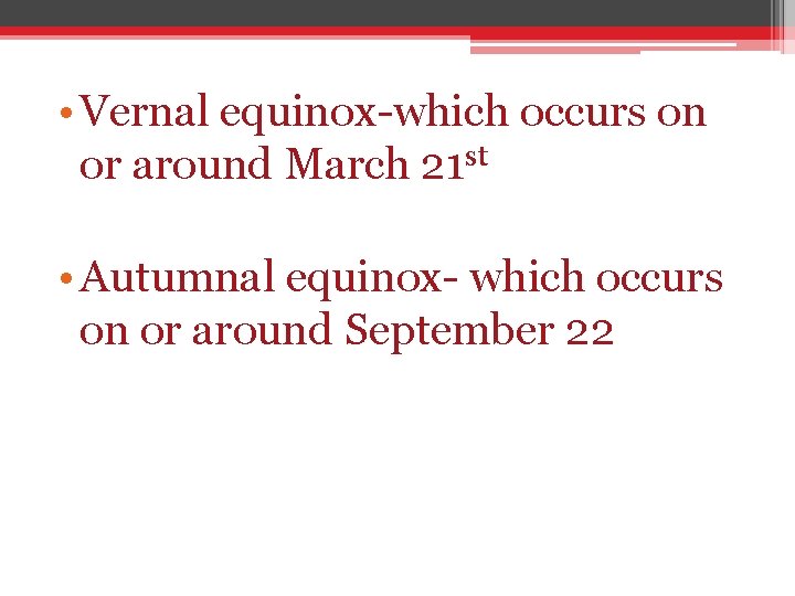  • Vernal equinox-which occurs on or around March 21 st • Autumnal equinox-